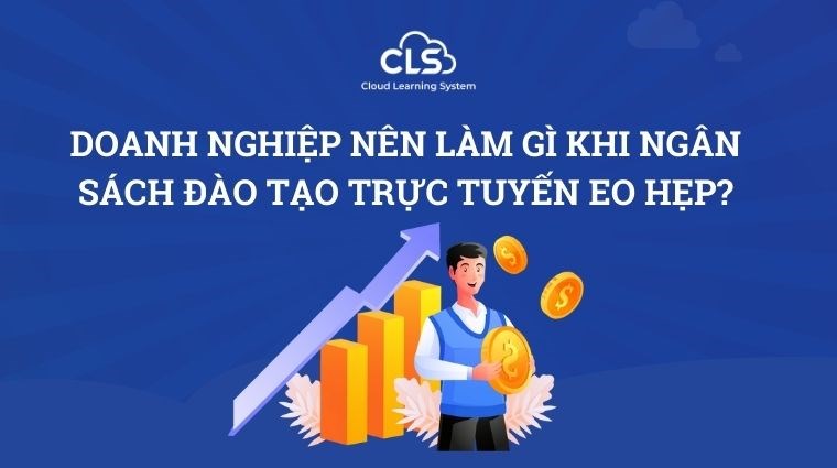 Doanh nghiệp nên làm gì khi ngân sách đào tạo trực tuyến eo hẹp?