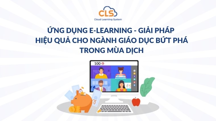 Ứng dụng E-Learning - giải pháp hiệu quả cho ngành giáo dục bứt phá trong mùa dịch