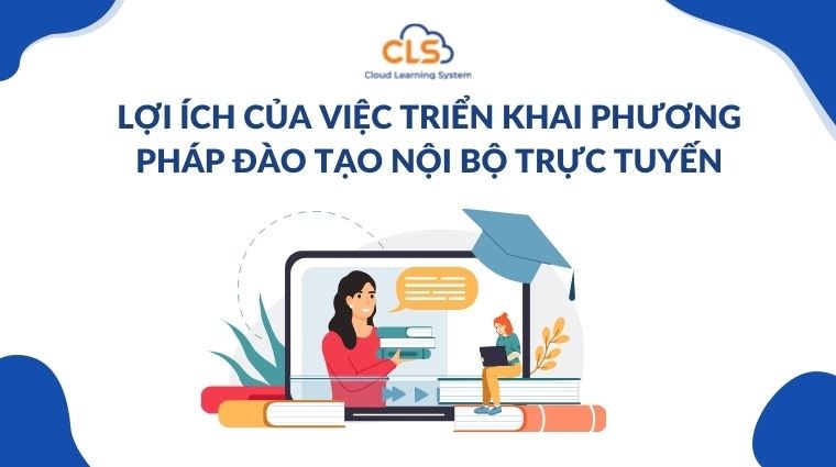  Lợi ích của việc triển khai phương pháp đào tạo nội bộ trực tuyến