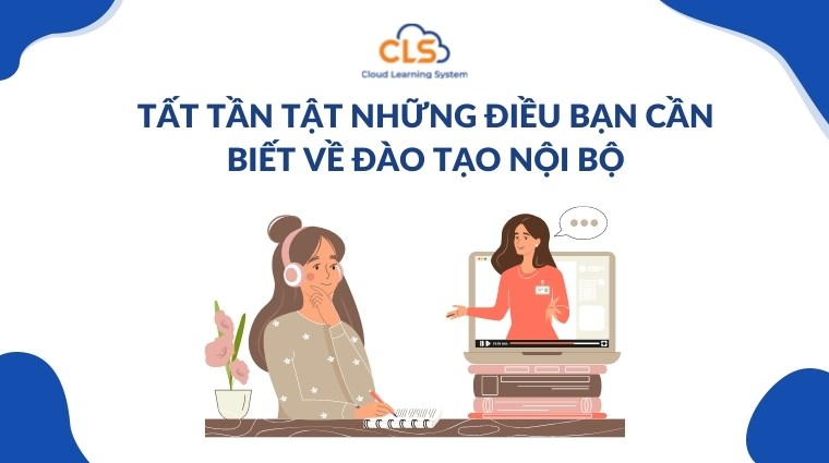 Tất tần tật những điều bạn cần biết về đào tạo nội bộ