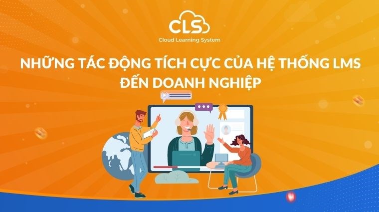 Những tác động tích cực của hệ thống LMS đến doanh nghiệp