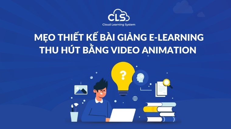 Mẹo thiết kế bài giảng E-Learning thu hút bằng video animation 