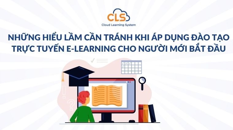  Những hiểu lầm cần tránh khi áp dụng đào tạo trực tuyến E-learning cho người mới bắt đầu