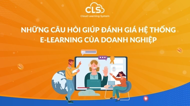 Những câu hỏi giúp đánh giá hệ thống E-Learning của doanh nghiệp