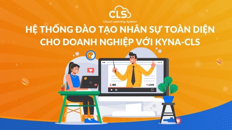 Hệ thống đào tạo nhân sự toàn diện cho doanh nghiệp với Kyna-CLS