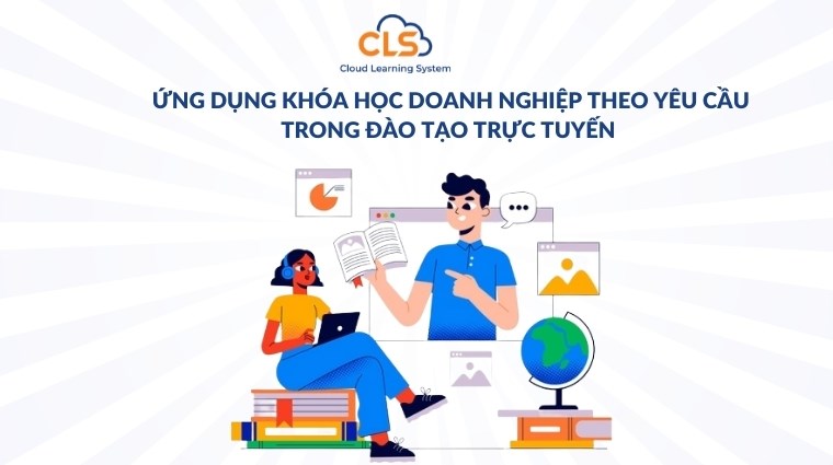 Ứng dụng khóa học doanh nghiệp theo yêu cầu trong đào tạo trực tuyến 