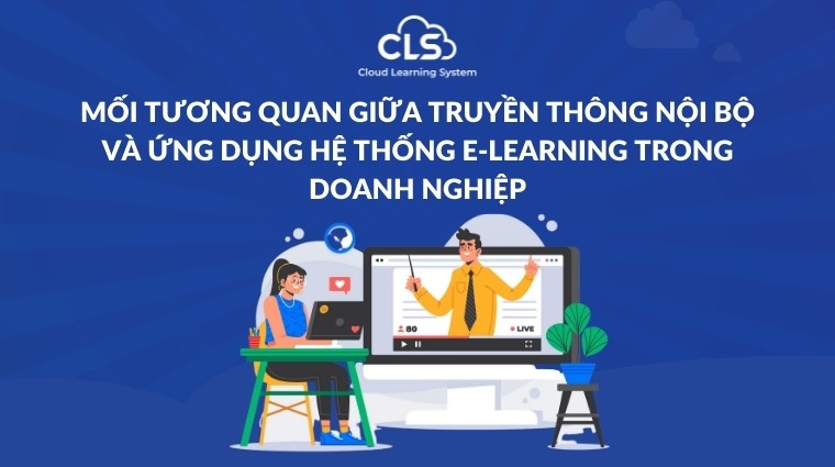 Mối tương quan giữa truyền thông nội bộ và ứng dụng hệ thống E-Learning trong doanh nghiệp
