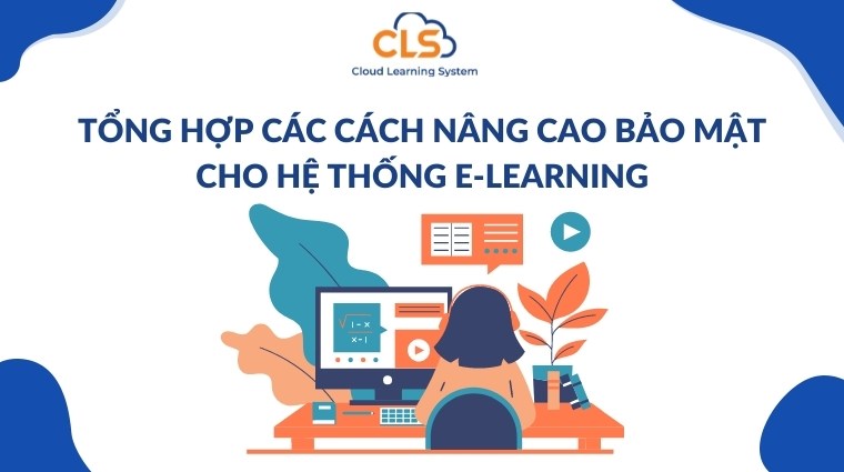 Tổng hợp các cách nâng cao bảo mật cho hệ thống E-Learning