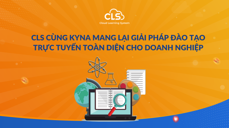 CLS cùng KYNA mang lại giải pháp đào tạo trực tuyến toàn diện cho doanh nghiệp 