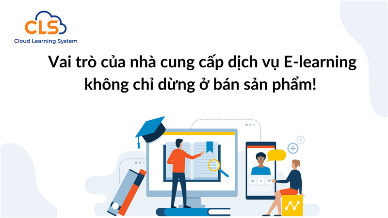 Vai trò của nhà cung cấp dịch vụ E-learning không chỉ dừng ở bán sản phẩm! 