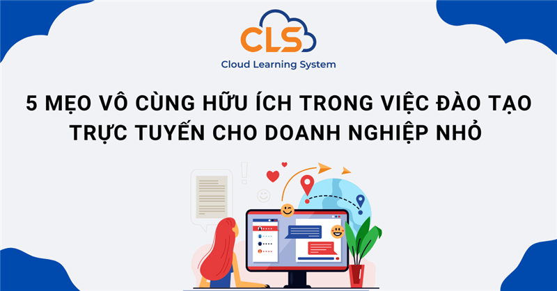5 mẹo vô cùng hữu ích trong việc đào tạo trực tuyến cho doanh nghiệp nhỏ