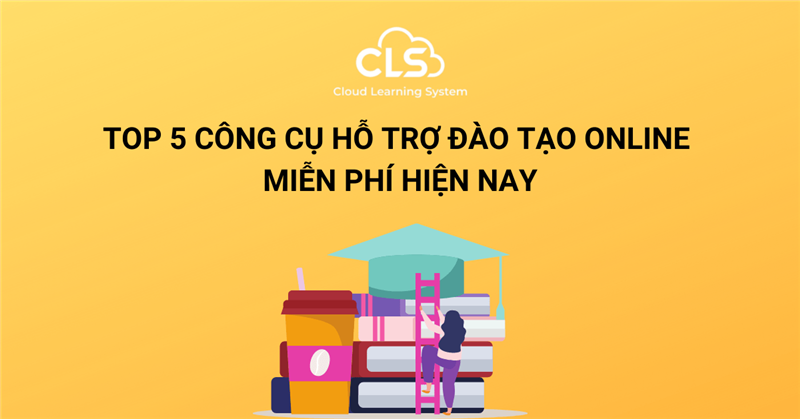 Top 5 công cụ hỗ trợ đào tạo online miễn phí hiện nay