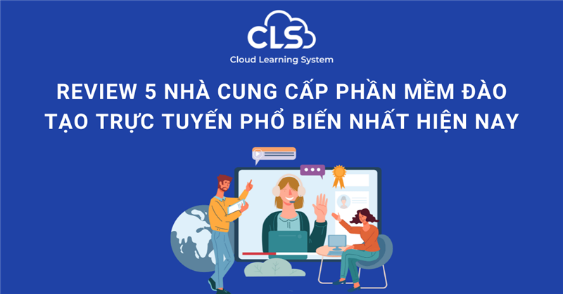 Review 5 nhà cung cấp phần mềm đào tạo trực tuyến phổ biến nhất hiện nay