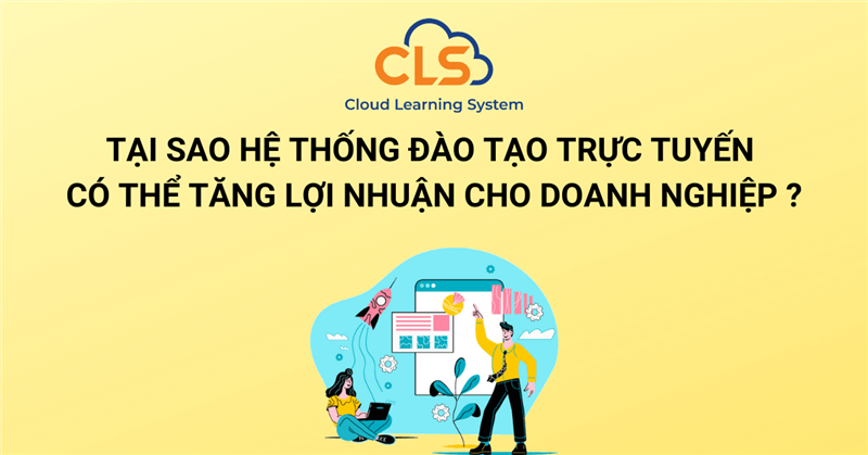 Tại sao hệ thống đào tạo trực tuyến có thể tăng lợi nhuận cho doanh nghiệp?