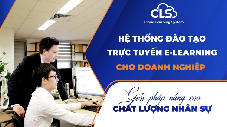 Hệ thống đào tạo trực tuyến E-Learning - Giải pháp nâng cao chất lượng nhân sự