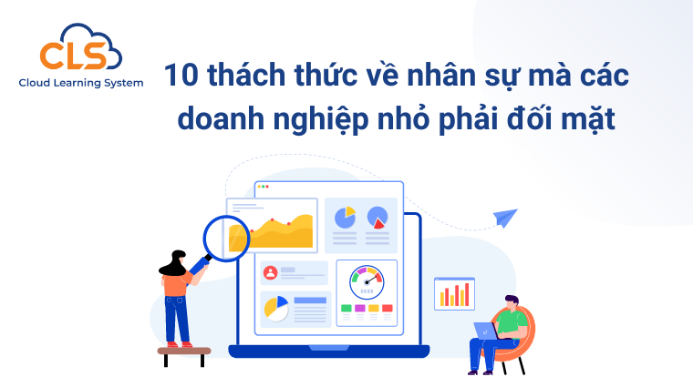 10 thách thức về nhân sự mà các doanh nghiệp nhỏ phải đối mặt