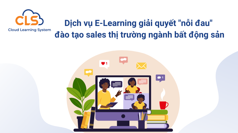 Dịch vụ E-Learning giải quyết "nỗi đau" đào tạo sales thị trường ngành bất động sản
