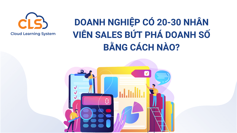 Doanh nghiệp có 20 - 30 nhân viên sales bứt phá doanh số bằng cách nào?