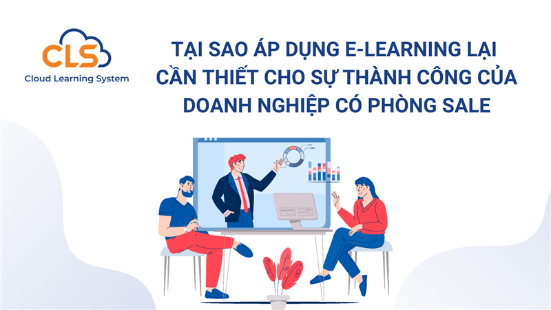 Tại sao áp dụng E-Learning lại cần thiết cho sự thành công của doanh nghiệp có phòng sale?