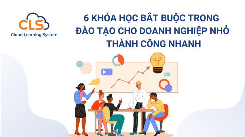 6 khóa học bắt buộc trong đào tạo cho doanh nghiệp nhỏ để thành công nhanh