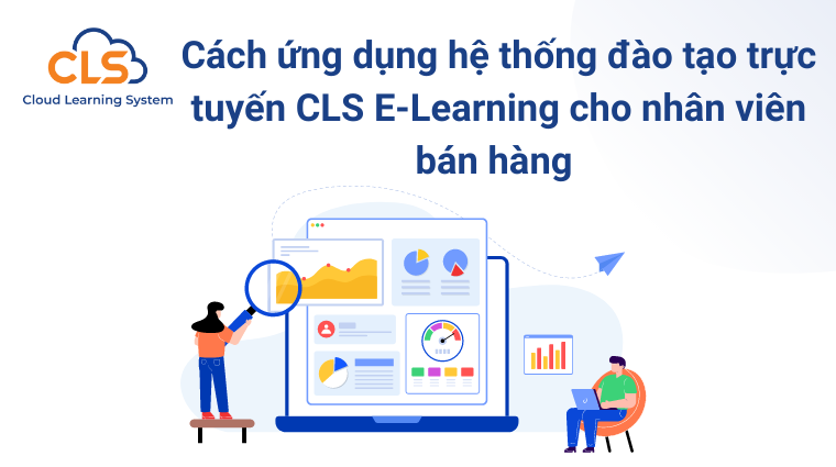 Cách ứng dụng hệ thống đào tạo trực tuyến CLS E-Learning cho nhân viên bán hàng 
