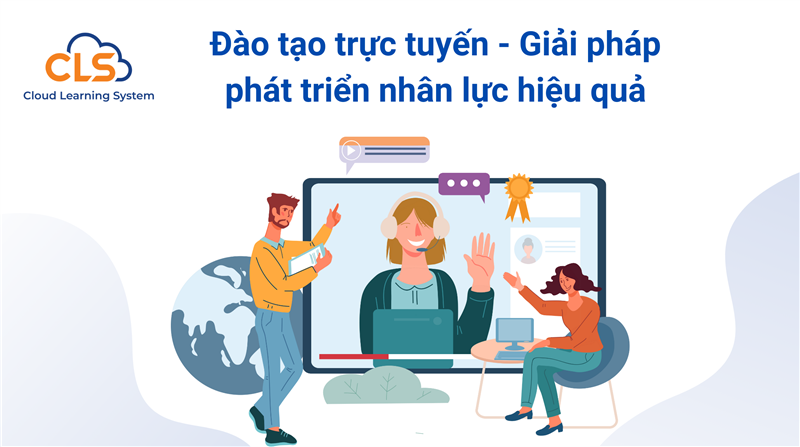 Đào tạo trực tuyến - Giải pháp phát triển nhân lực hiệu quả