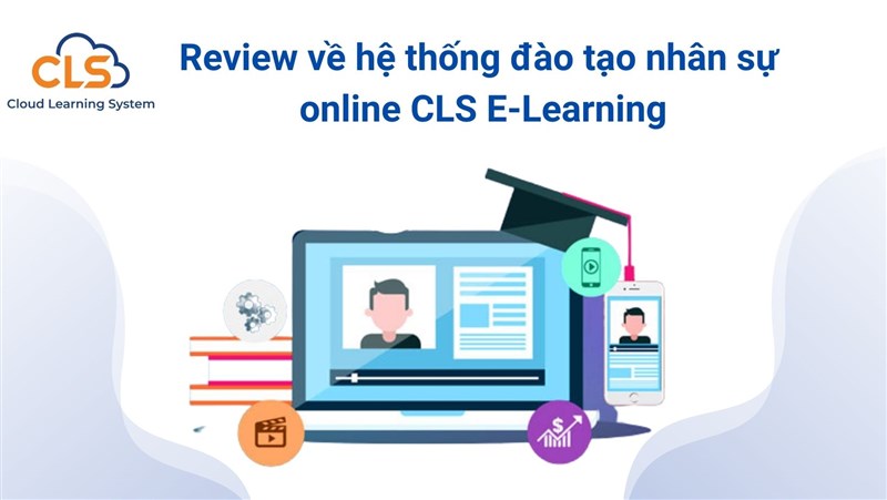 Review về hệ thống đào tạo nhân sự online CLS E-Learning