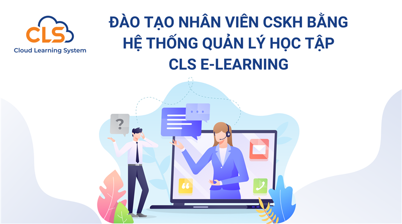 Đào tạo nhân viên chăm sóc khách hàng bằng hệ thống quản lý học tập CLS E-learning