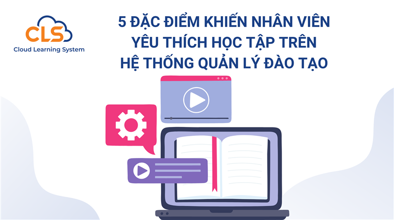 5 đặc điểm khiến nhân viên yêu thích học tập trên hệ thống quản lý đào tạo