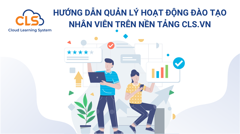 Hướng dẫn quản lý hoạt động đào tạo nhân viên trên nền tảng CLS.VN
