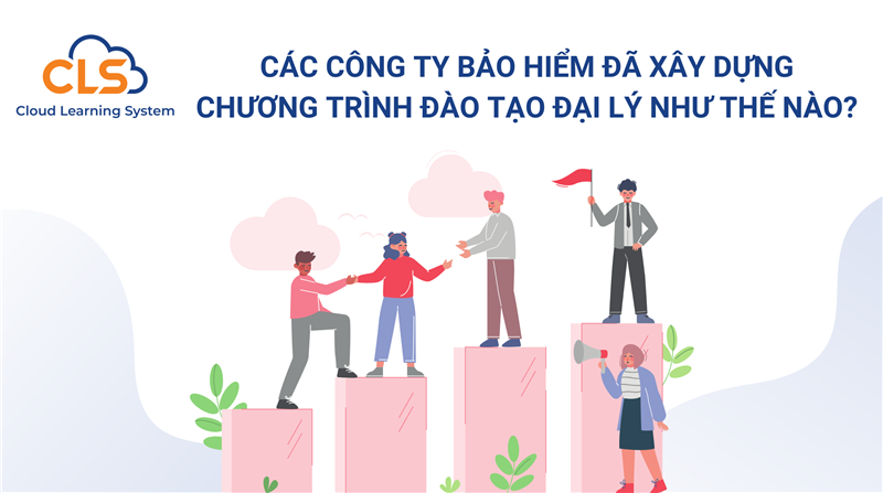 Các công ty bảo hiểm đã xây dựng chương trình đào tạo đại lý như thế nào?
