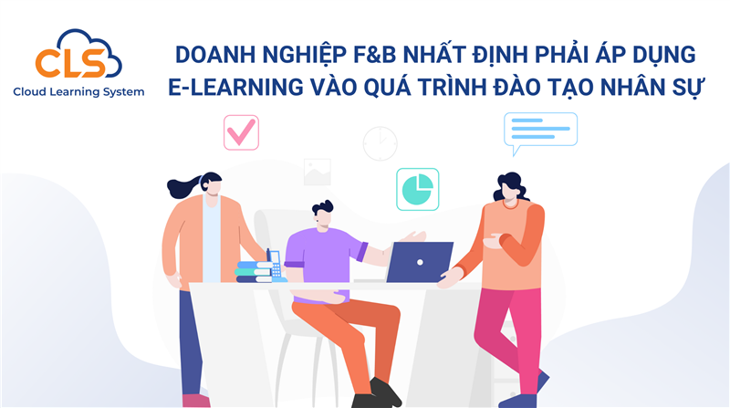 Doanh nghiệp F&B nhất định phải áp dụng E-learning vào quá trình đào tạo nhân sự