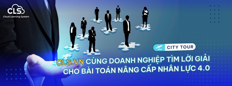 CLS.VN “bắt tay” cùng chuyên gia thực hiện cách mạng nâng cấp nhân lực 4.0