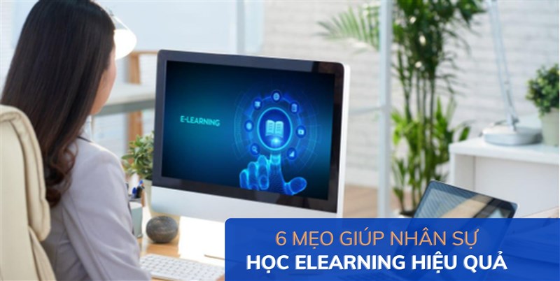 6 mẹo giúp nhân sự học Elearning hiệu quả hơn