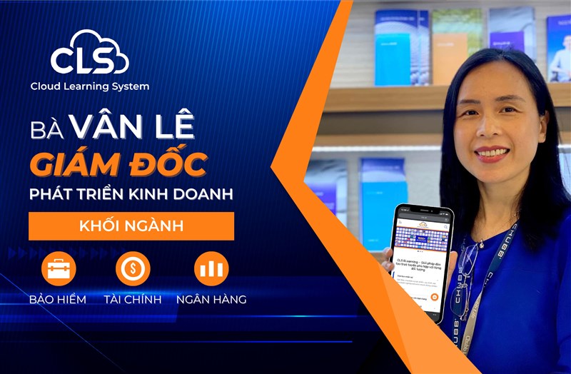 ​ NHÀ LÃNH ĐẠO HƠN 20 NĂM KINH NGHIỆM TRONG LĨNH VỰC TÀI CHÍNH - NGÂN HÀNG - BẢO HIỂM GIA NHẬP CLS E-LEARNING   