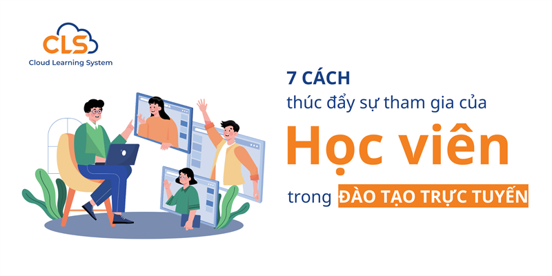 7 Cách Thúc Đẩy Sự Tham Gia Của Học Viên Trong Đào Tạo Trực Tuyến