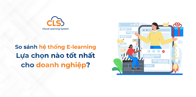 So sánh hệ thống E-learning: Lựa chọn nào tốt nhất cho doanh nghiệp?