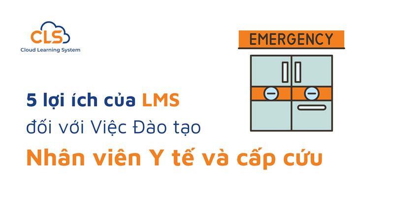 5 Lợi Ích Của LMS Đối Với Việc Đào Tạo Nhân Viên Y Tế Và Cấp Cứu