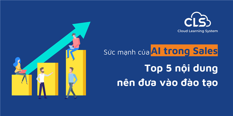 Sức Mạnh Của AI Trong Sales: Top 5 Nội Dung Nên Đưa Vào Đào Tạo