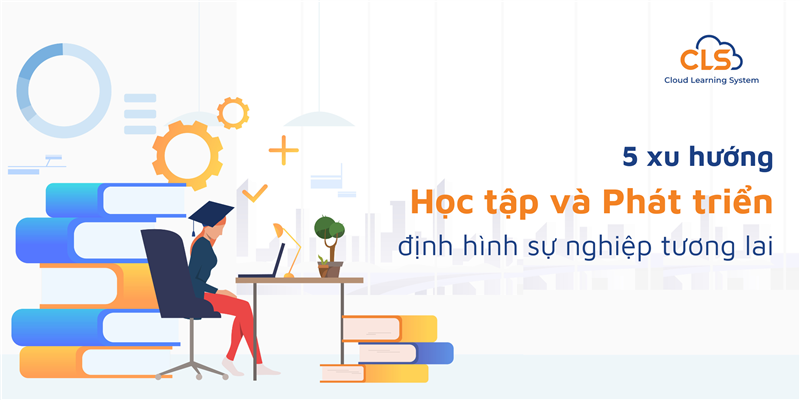 5 Xu Hướng Học Tập Và Phát Triển Định Hình Sự Nghiệp Tương Lai