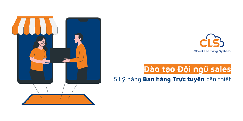 Đào Tạo Đội Ngũ Sales: 5 Kỹ Năng Bán Hàng Trực Tuyến Cần Thiết