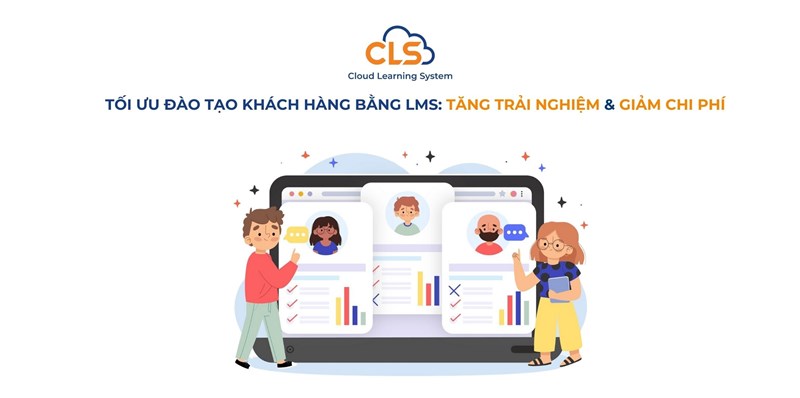 Tối Ưu Đào Tạo Khách Hàng Bằng LMS: Tăng Trải Nghiệm & Giảm Chi Phí