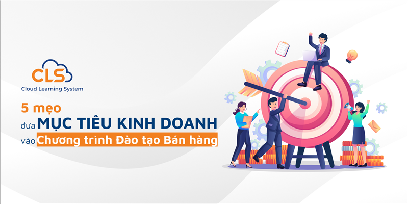 5 Mẹo Đưa Mục Tiêu Kinh Doanh Vào Chương Trình Đào Tạo Bán Hàng