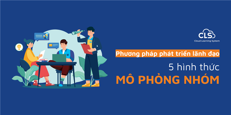 Phương Pháp Phát Triển Lãnh Đạo: 5 Loại Hình Mô Phỏng Nhóm