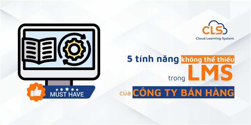 5 Tính Năng Không Thể Thiếu Trong LMS Của Công Ty Bán Hàng