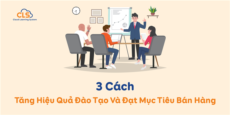 3 Cách Tăng Hiệu Quả Đào Tạo Và Đạt Mục Tiêu Bán Hàng
