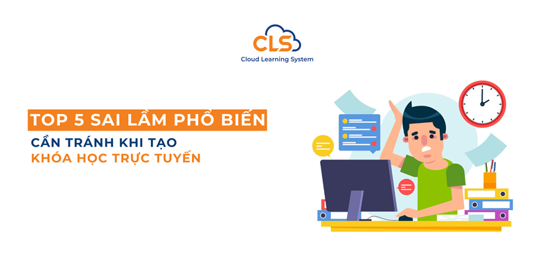 Top 5 Sai Lầm Phổ Biến Cần Tránh Khi Tạo Khóa Học Trực Tuyến