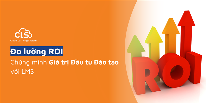 Đo Lường ROI: Chứng Minh Giá Trị Đầu Tư Đào Tạo Với LMS