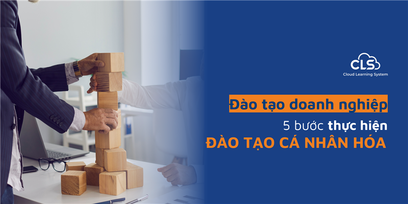 Đào Tạo Doanh Nghiệp: 5 Bước Hiện Thực Đào Tạo Cá Nhân Hóa