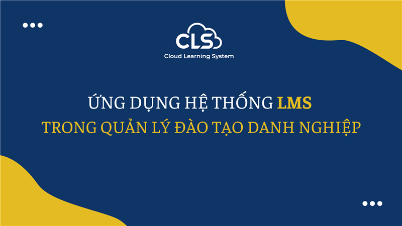 Ứng dụng hệ thống LMS trong quản lý đào tạo doanh nghiệp